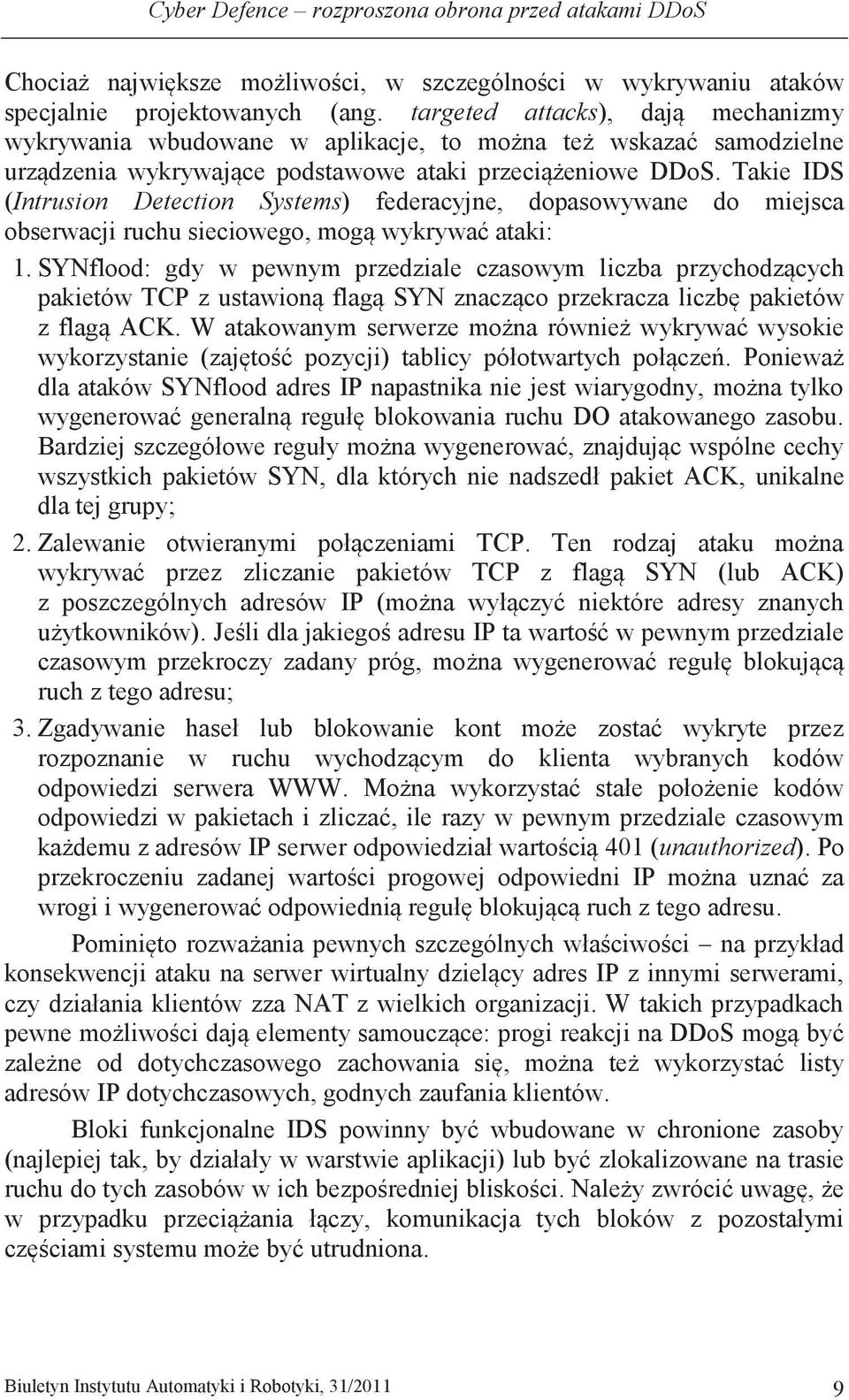 Takie IDS (Intrusion Detection Systems) federacyjne, dopasowywane do miejsca obserwacji ruchu sieciowego, mogą wykrywać ataki: 1.