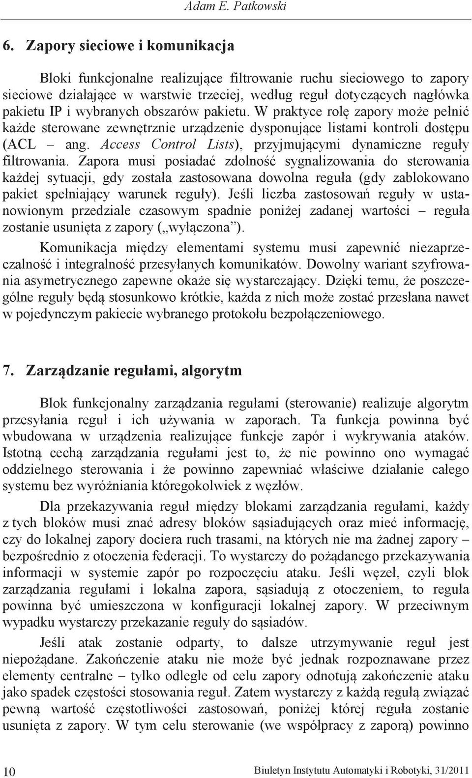 obszarów pakietu. W praktyce rolę zapory może pełnić każde sterowane zewnętrznie urządzenie dysponujące listami kontroli dostępu (ACL ang.