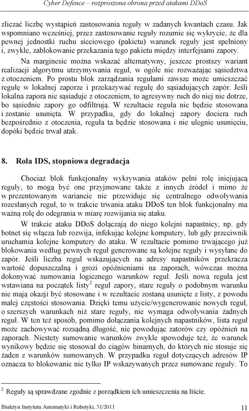 pakietu między interfejsami zapory. Na marginesie można wskazać alternatywny, jeszcze prostszy wariant realizacji algorytmu utrzymywania reguł, w ogóle nie rozważając sąsiedztwa z otoczeniem.