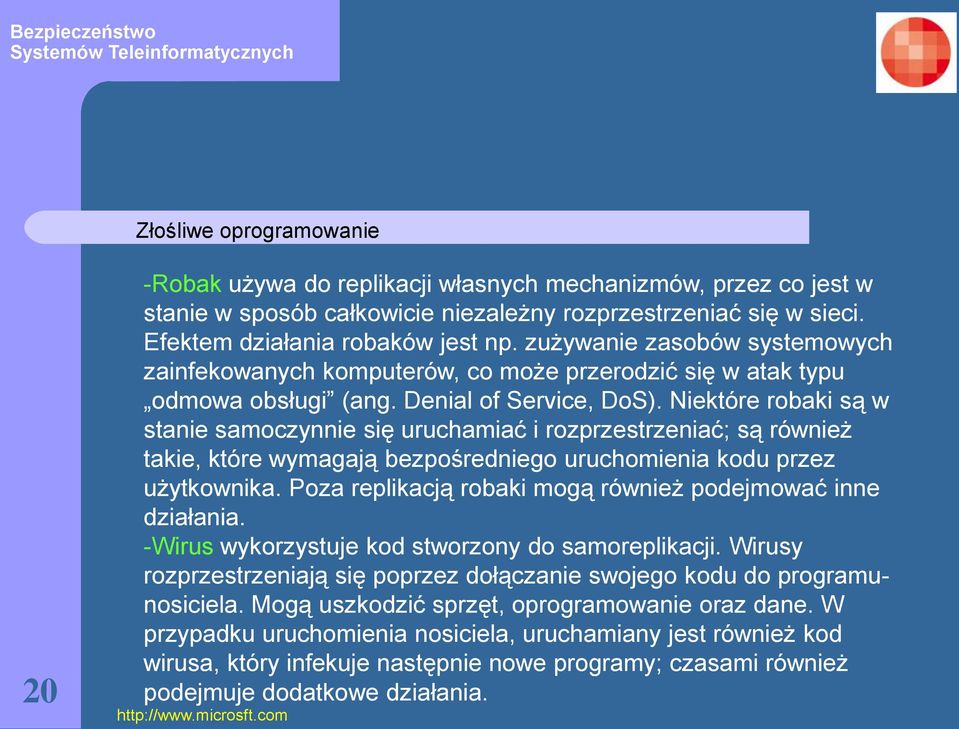 Niektóre robaki są w stanie samoczynnie się uruchamiać i rozprzestrzeniać; są również takie, które wymagają bezpośredniego uruchomienia kodu przez użytkownika.