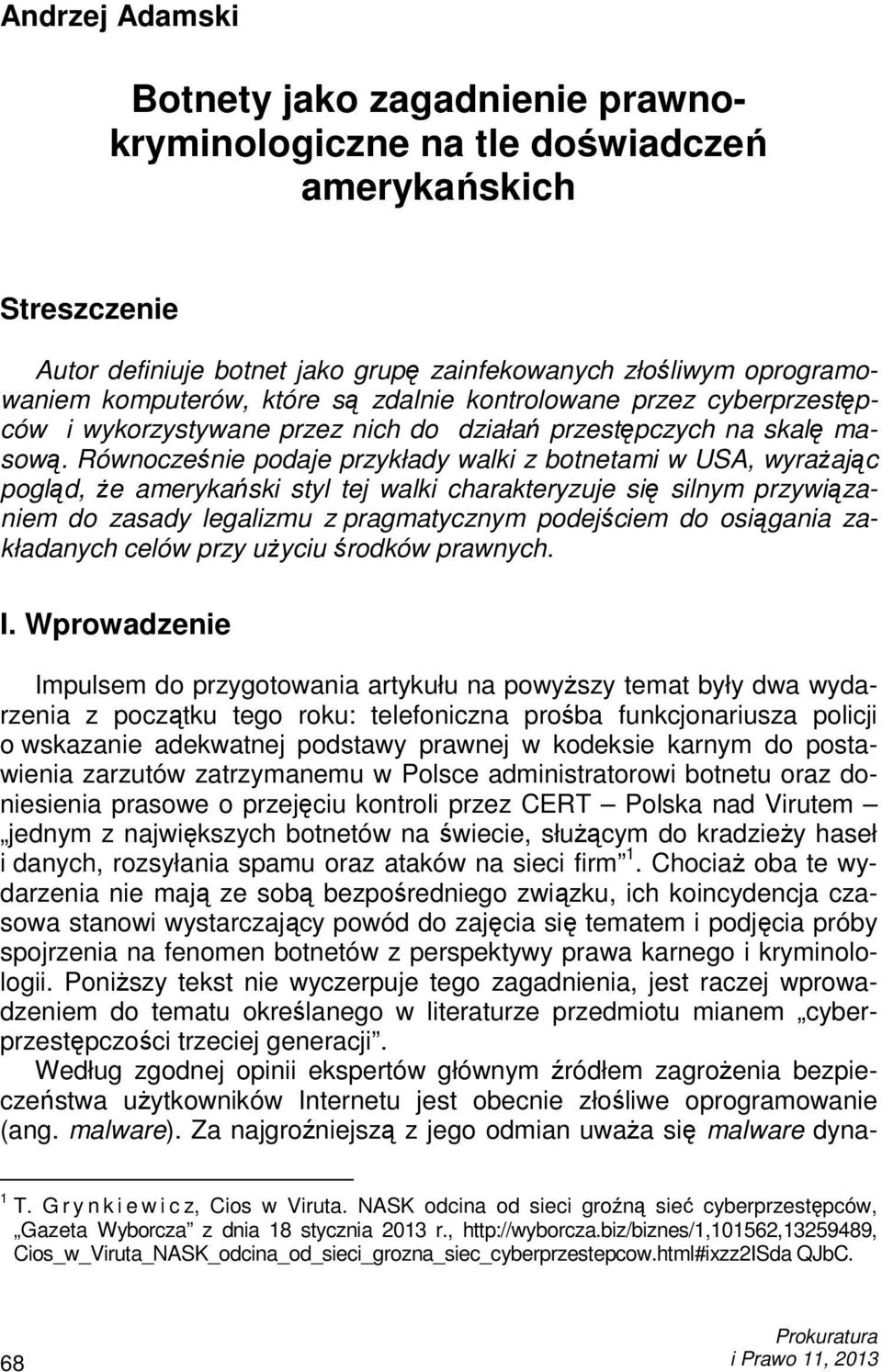 Równocześnie podaje przykłady walki z botnetami w USA, wyraŝając pogląd, Ŝe amerykański styl tej walki charakteryzuje się silnym przywiązaniem do zasady legalizmu z pragmatycznym podejściem do