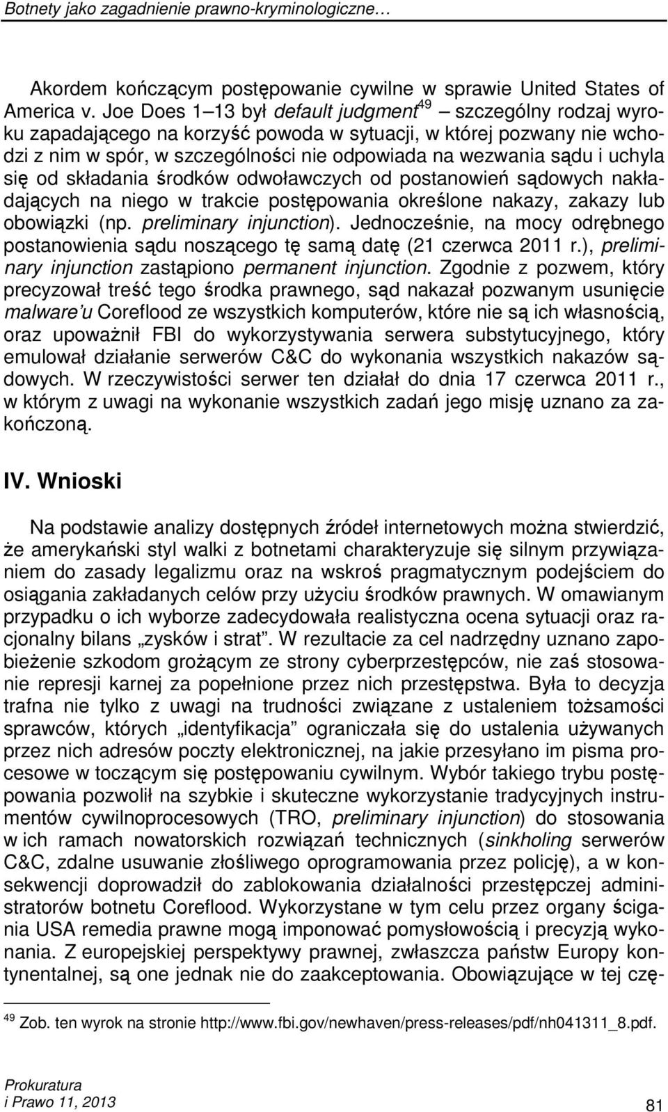 uchyla się od składania środków odwoławczych od postanowień sądowych nakładających na niego w trakcie postępowania określone nakazy, zakazy lub obowiązki (np. preliminary injunction).