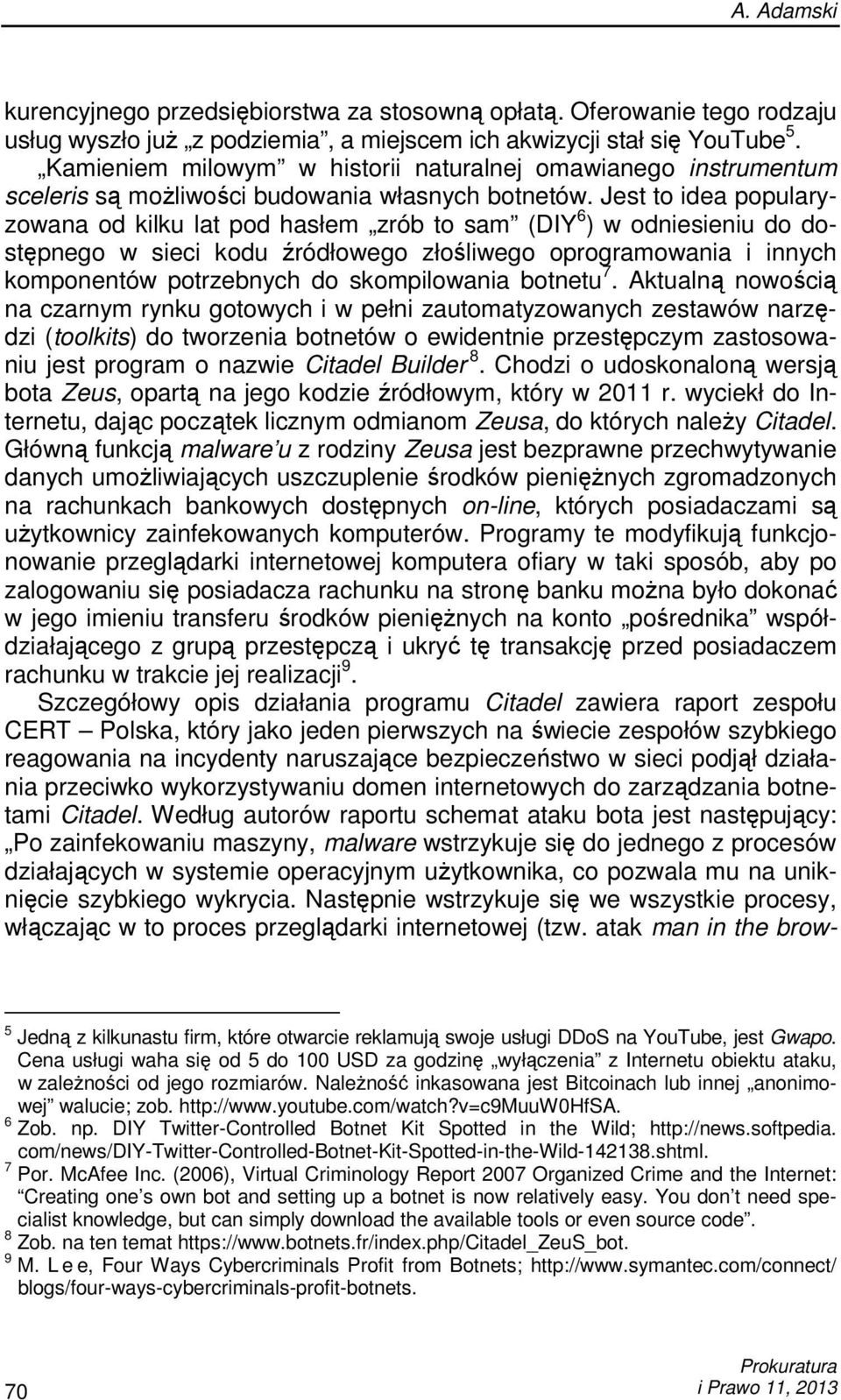 Jest to idea popularyzowana od kilku lat pod hasłem zrób to sam (DIY 6 ) w odniesieniu do dostępnego w sieci kodu źródłowego złośliwego oprogramowania i innych komponentów potrzebnych do