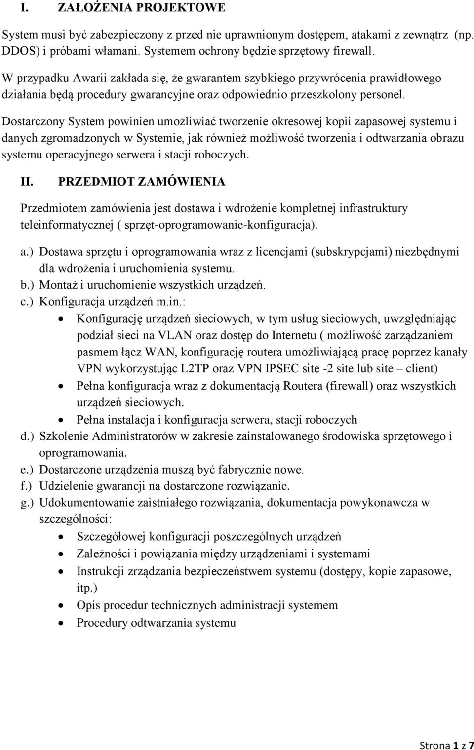 Dostarczony System powinien umożliwiać tworzenie okresowej kopii zapasowej systemu i danych zgromadzonych w Systemie, jak również możliwość tworzenia i odtwarzania obrazu systemu operacyjnego serwera