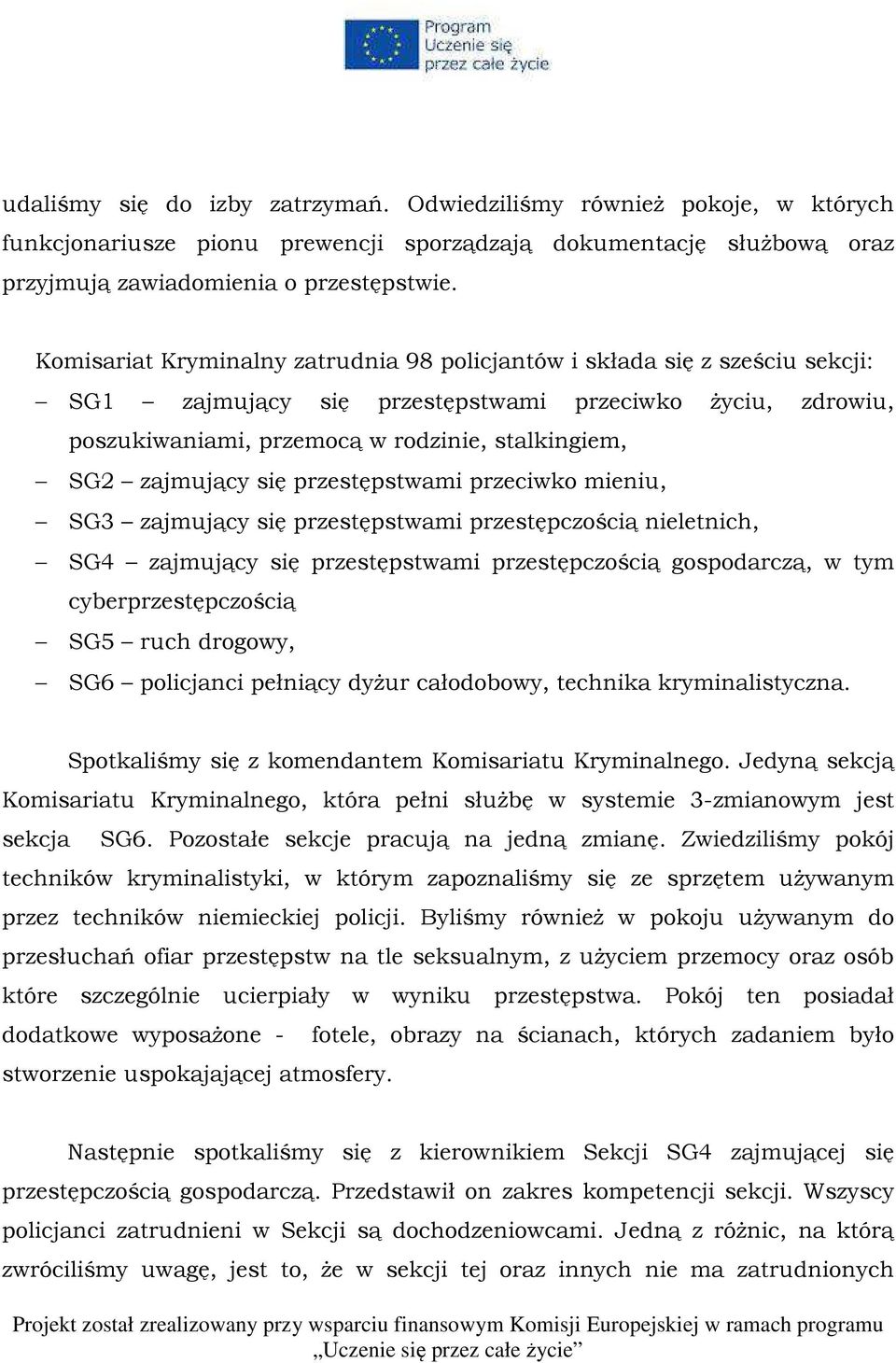 zajmujący się przestępstwami przeciwko mieniu, SG3 zajmujący się przestępstwami przestępczością nieletnich, SG4 zajmujący się przestępstwami przestępczością gospodarczą, w tym cyberprzestępczością