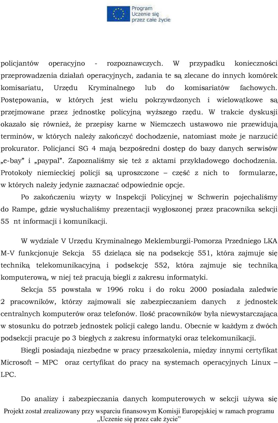 Postępowania, w których jest wielu pokrzywdzonych i wielowątkowe są przejmowane przez jednostkę policyjną wyższego rzędu.