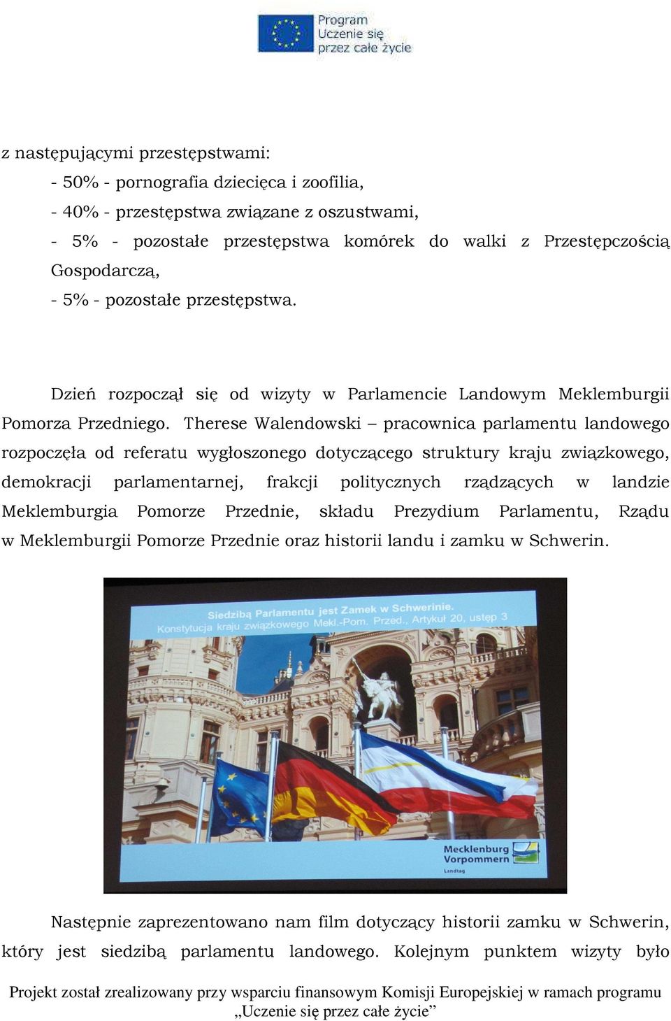 Therese Walendowski pracownica parlamentu landowego rozpoczęła od referatu wygłoszonego dotyczącego struktury kraju związkowego, demokracji parlamentarnej, frakcji politycznych rządzących w landzie