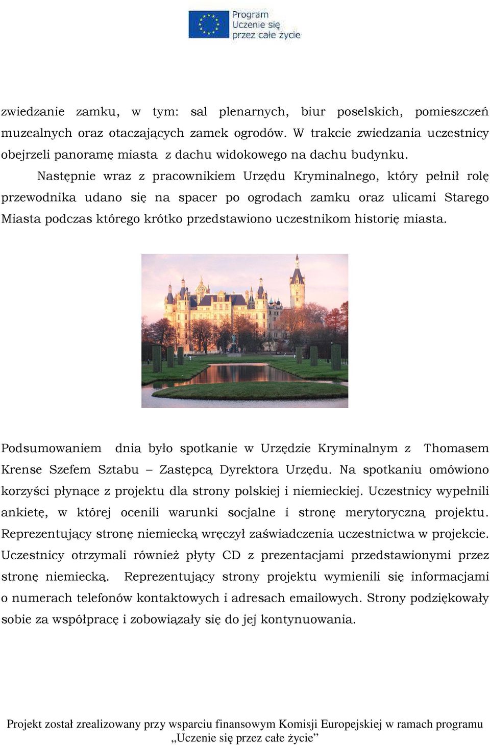 Następnie wraz z pracownikiem Urzędu Kryminalnego, który pełnił rolę przewodnika udano się na spacer po ogrodach zamku oraz ulicami Starego Miasta podczas którego krótko przedstawiono uczestnikom