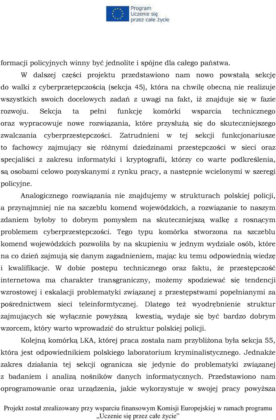 iż znajduje się w fazie rozwoju. Sekcja ta pełni funkcję komórki wsparcia technicznego oraz wypracowuje nowe rozwiązania, które przysłużą się do skuteczniejszego zwalczania cyberprzestępczości.