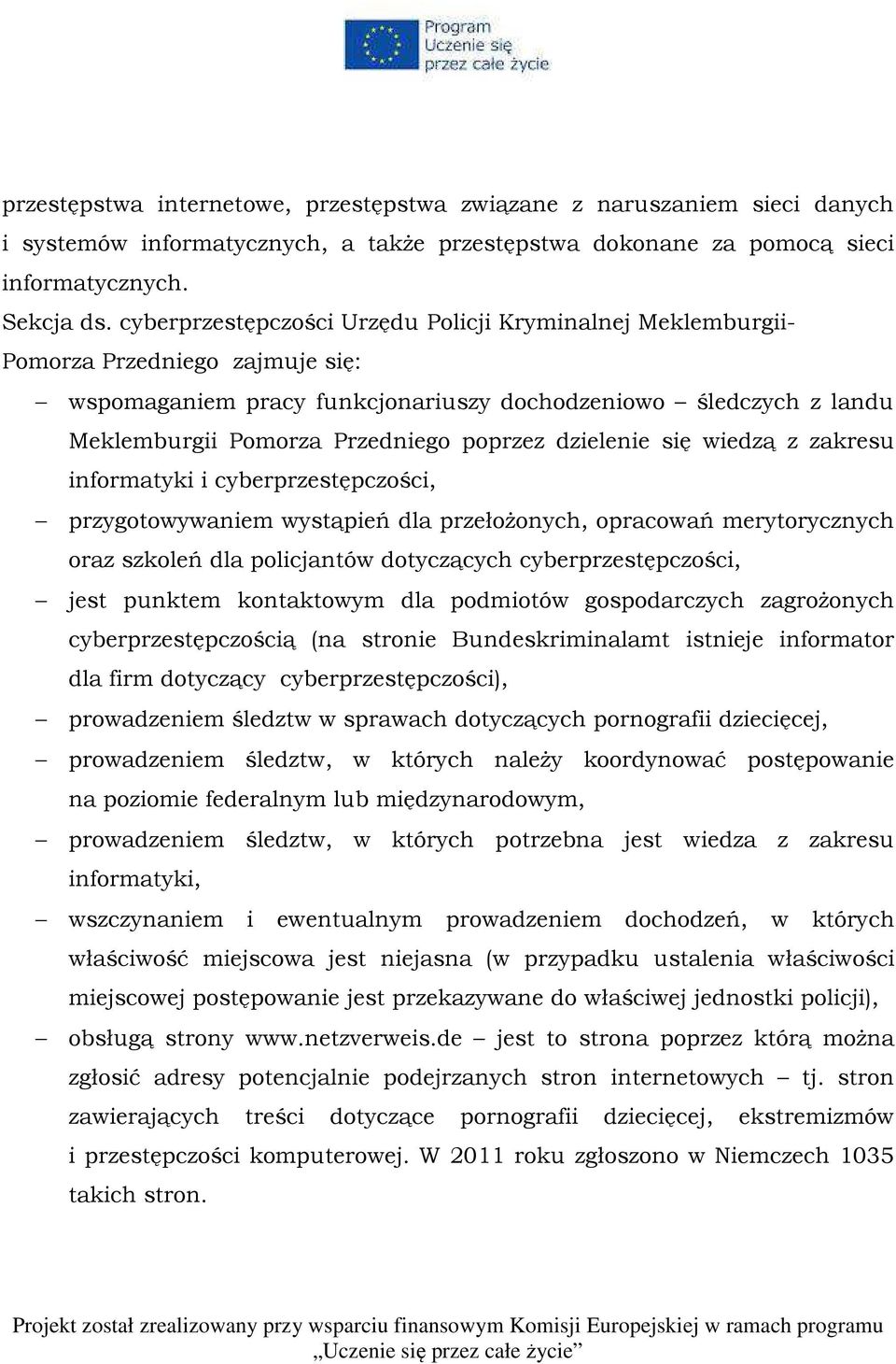 dzielenie się wiedzą z zakresu informatyki i cyberprzestępczości, przygotowywaniem wystąpień dla przełożonych, opracowań merytorycznych oraz szkoleń dla policjantów dotyczących cyberprzestępczości,