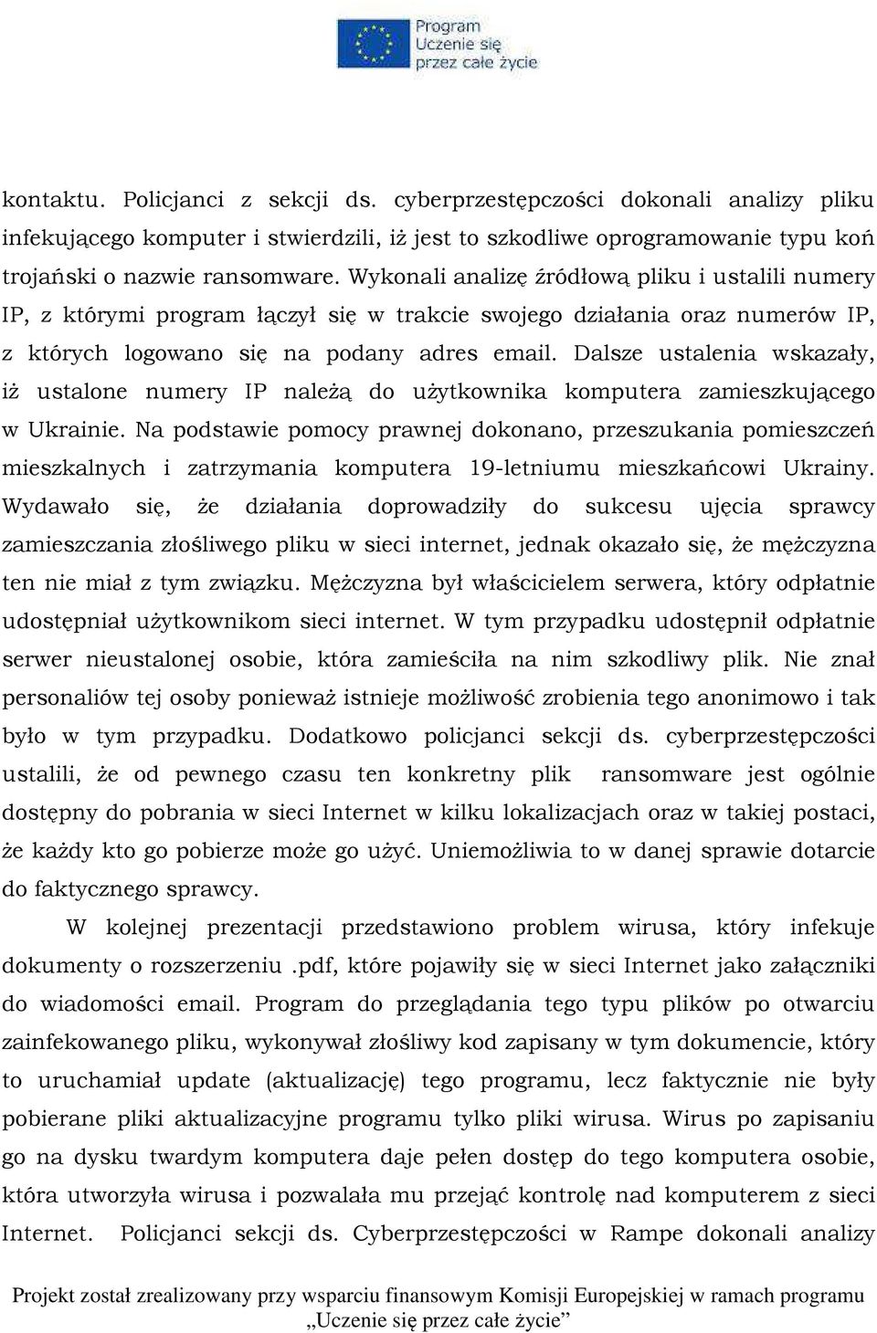 Dalsze ustalenia wskazały, iż ustalone numery IP należą do użytkownika komputera zamieszkującego w Ukrainie.