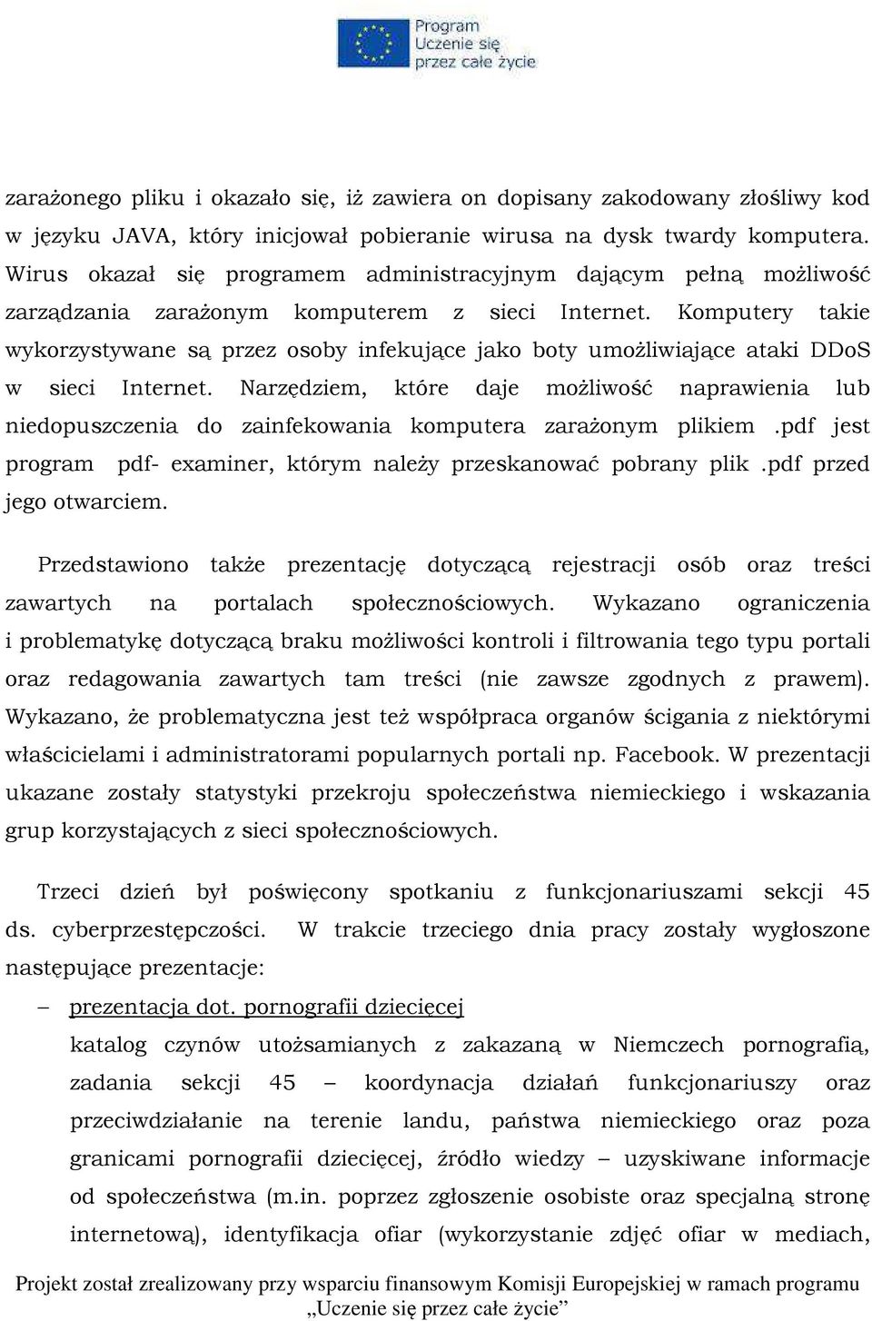 Komputery takie wykorzystywane są przez osoby infekujące jako boty umożliwiające ataki DDoS w sieci Internet.