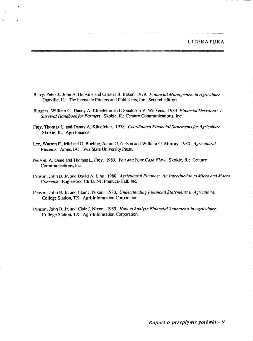 Klinefelter. 1978. Coordinated Financial Statements for Agriculture. Skokie, IL: Agri Finance. Lee, Warren F. Michael D. Boehlje, Aaron G. Nelson and WiUiam G. Murray. 1980. Agricultural Finance.