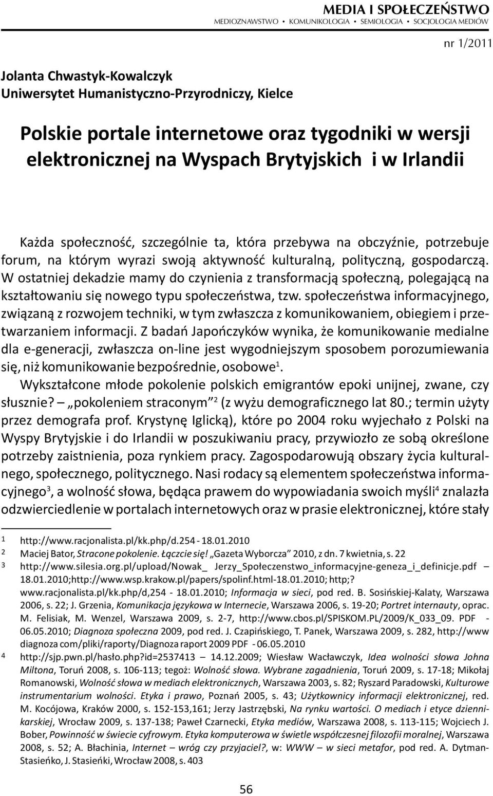 polityczną, gospodarczą. W ostatniej dekadzie mamy do czynienia z transformacją społeczną, polegającą na kształtowaniu się nowego typu społeczeństwa, tzw.