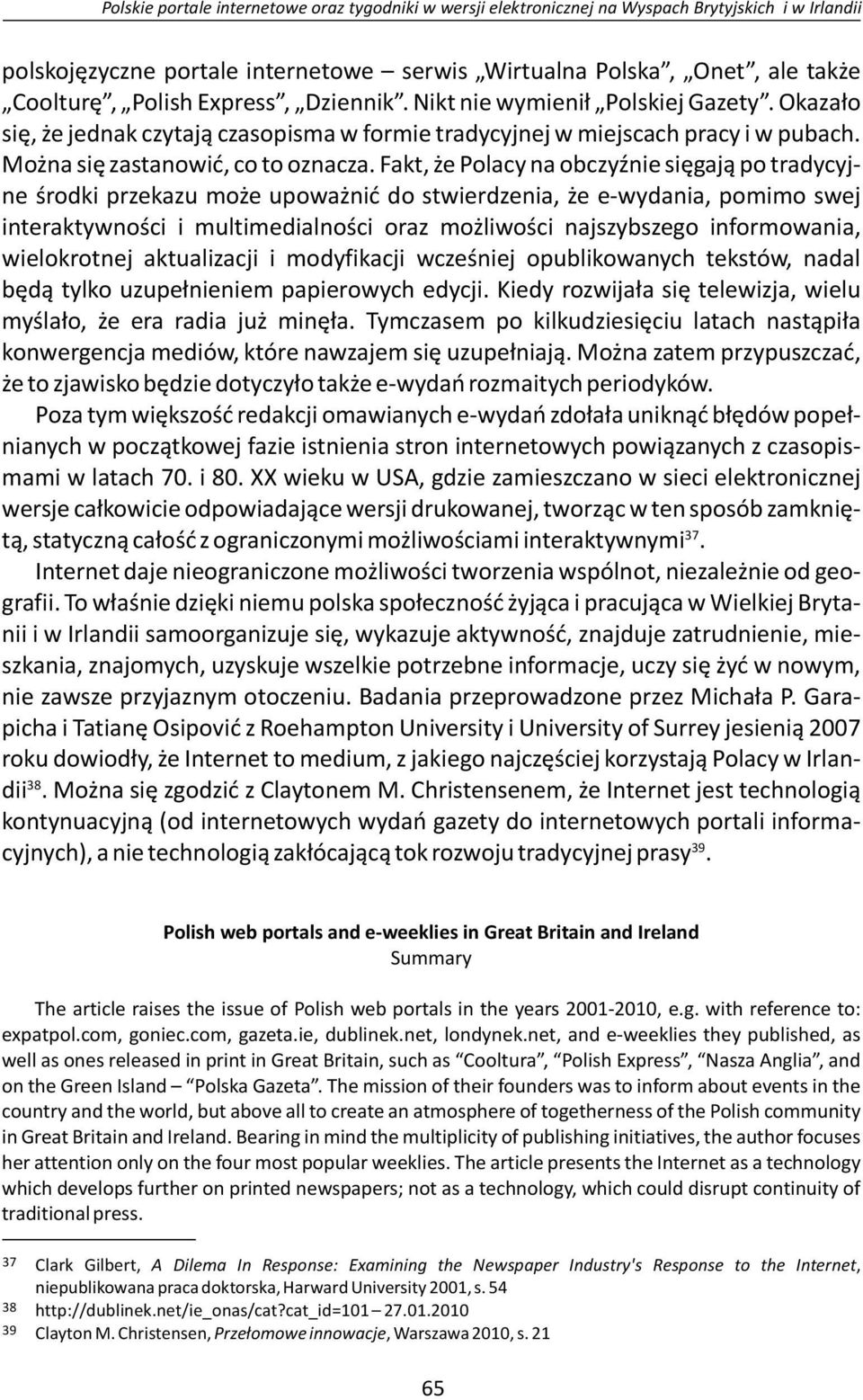 Fakt, że Polacy na obczyźnie sięgają po tradycyjne środki przekazu może upoważnić do stwierdzenia, że e-wydania, pomimo swej interaktywności i multimedialności oraz możliwości najszybszego