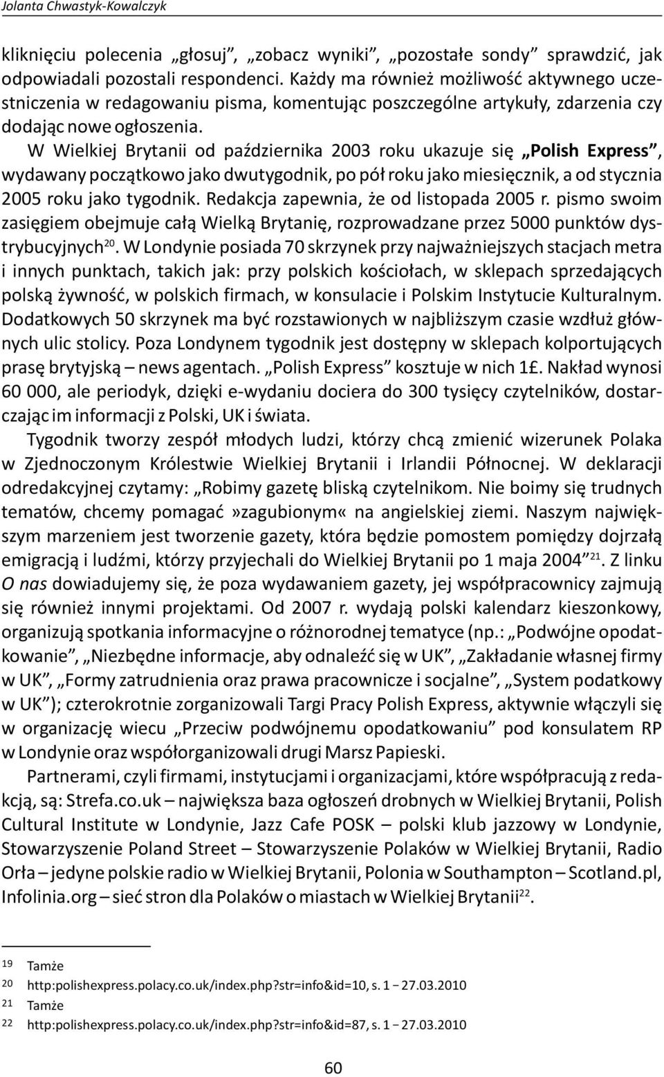 W Wielkiej Brytanii od października 2003 roku ukazuje się Polish Express, wydawany początkowo jako dwutygodnik, po pół roku jako miesięcznik, a od stycznia 2005 roku jako tygodnik.