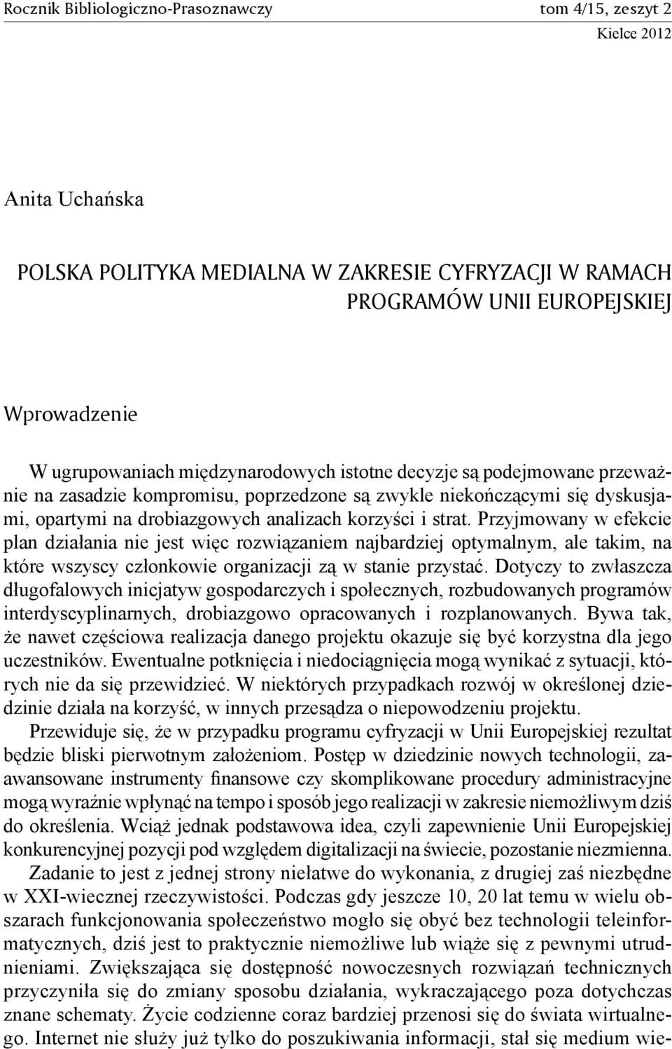 Przyjmowany w efekcie plan działania nie jest więc rozwiązaniem najbardziej optymalnym, ale takim, na które wszyscy członkowie organizacji zą w stanie przystać.