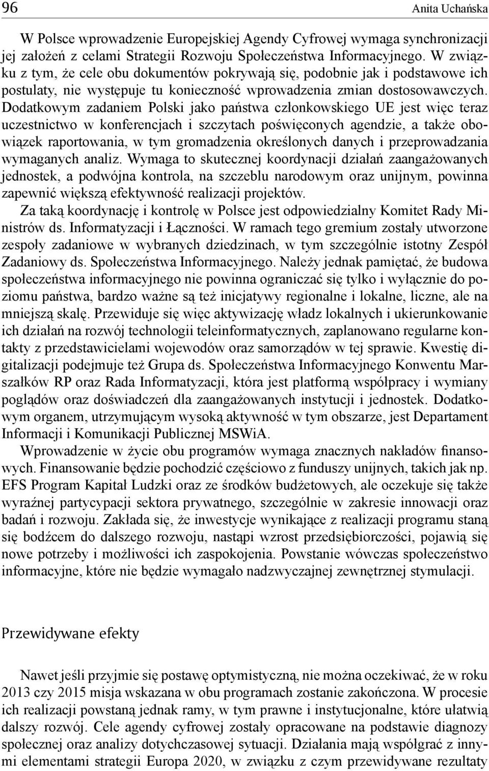 Dodatkowym zadaniem Polski jako państwa członkowskiego UE jest więc teraz uczestnictwo w konferencjach i szczytach poświęconych agendzie, a także obowiązek raportowania, w tym gromadzenia określonych