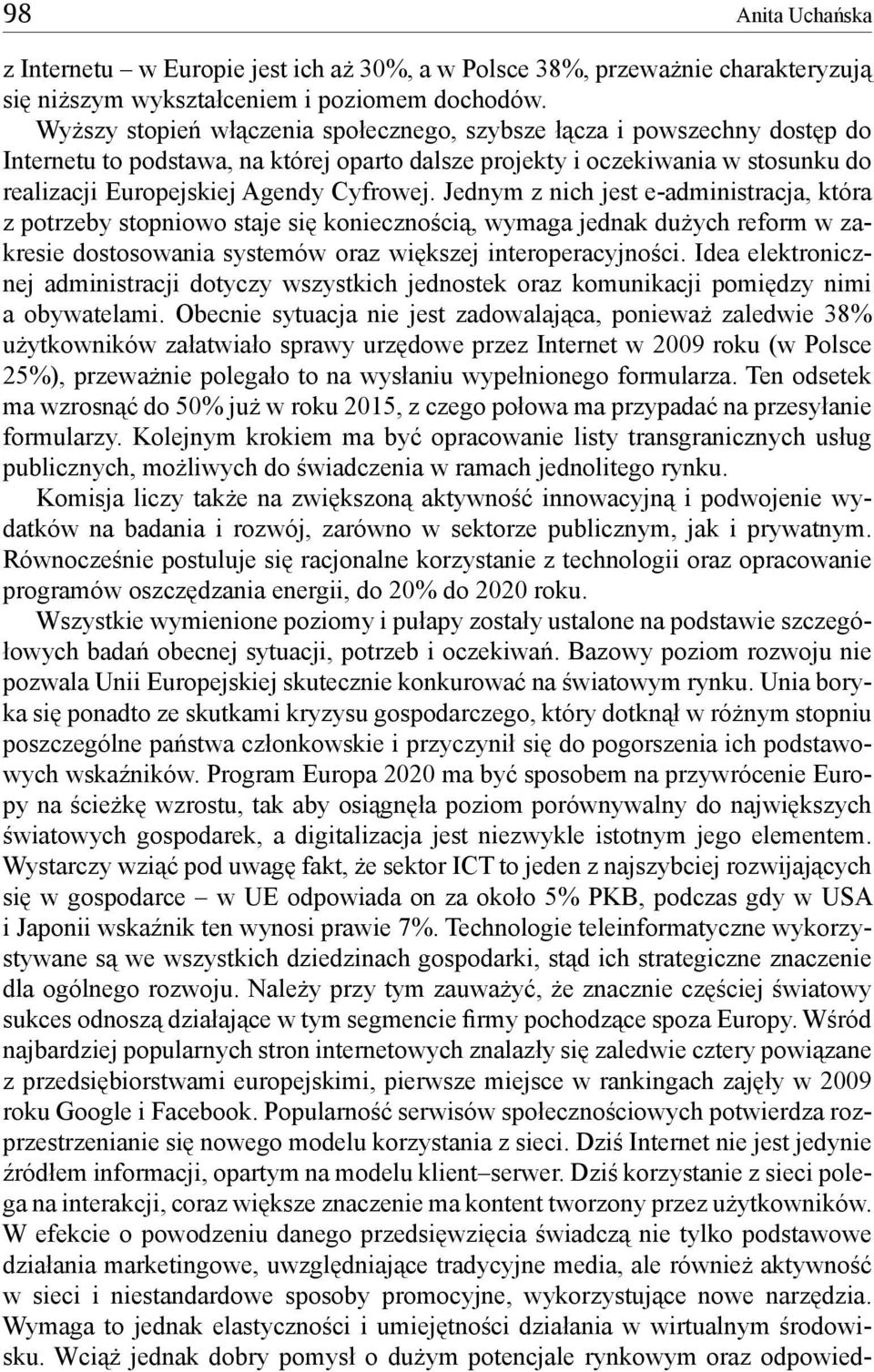 Jednym z nich jest e-administracja, która z potrzeby stopniowo staje się koniecznością, wymaga jednak dużych reform w zakresie dostosowania systemów oraz większej interoperacyjności.