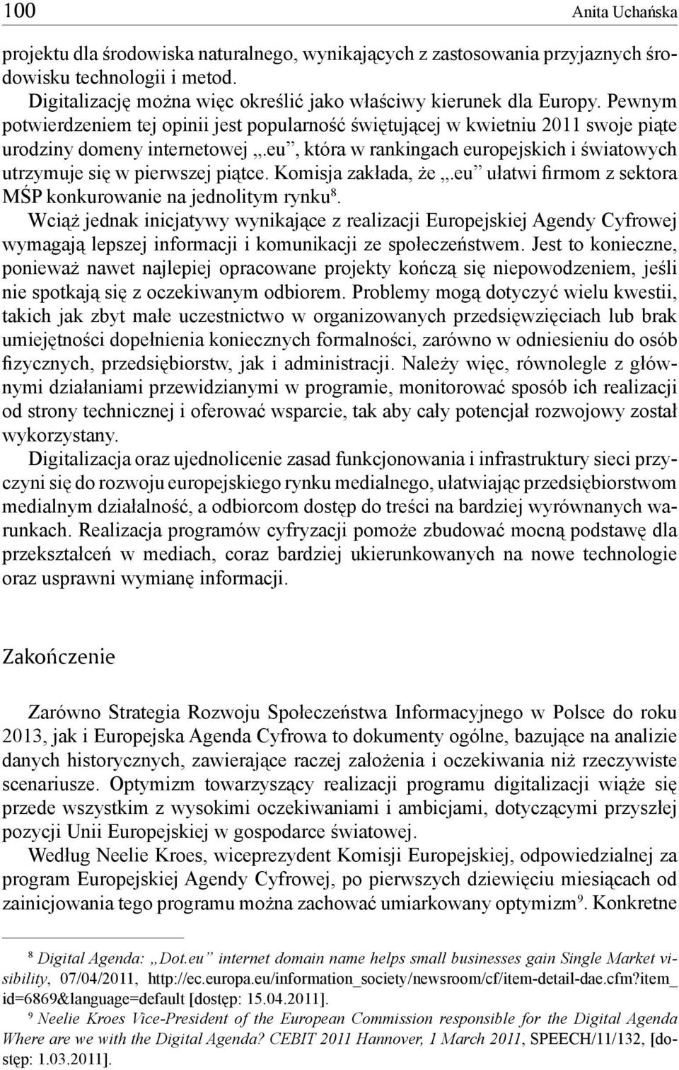 eu, która w rankingach europejskich i światowych utrzymuje się w pierwszej piątce. Komisja zakłada, że.eu ułatwi firmom z sektora MŚP konkurowanie na jednolitym rynku 8.