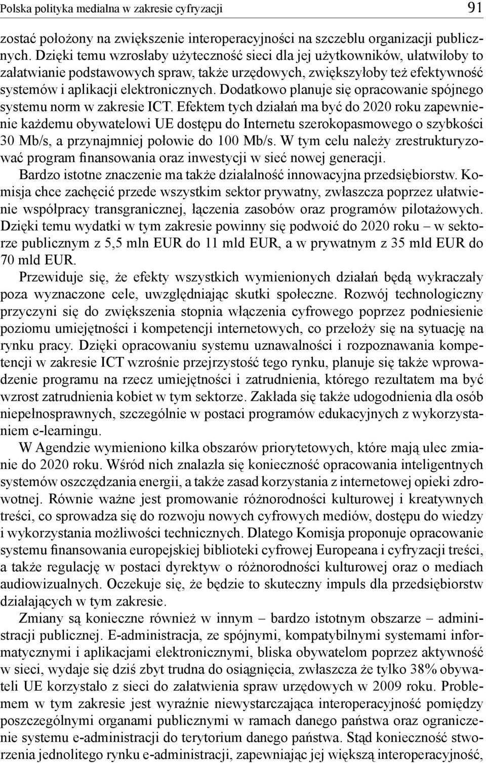 Dodatkowo planuje się opracowanie spójnego systemu norm w zakresie ICT.