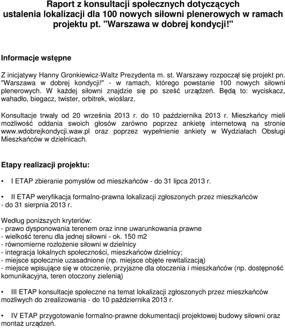 " - w ramach, którego powstanie 100 nowych siłowni plenerowych. W każdej siłowni znajdzie się po sześć urządzeń. Będą to: wyciskacz, wahadło, biegacz, twister, orbitrek, wioślarz.