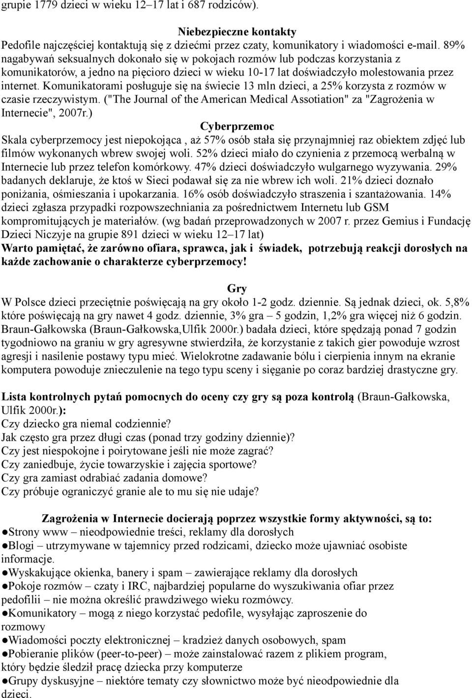 Komunikatorami posługuje się na świecie 13 mln dzieci, a 25% korzysta z rozmów w czasie rzeczywistym. ("The Journal of the American Medical Assotiation" za "Zagrożenia w Internecie", 2007r.