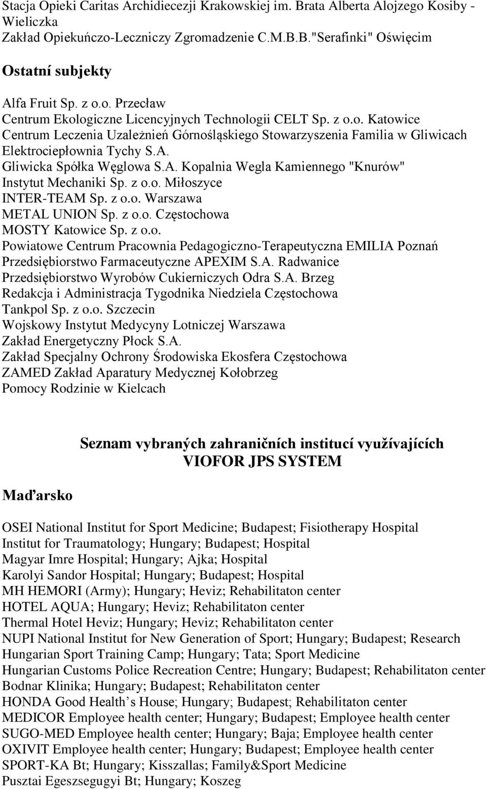 Gliwicka Spółka Węglowa S.A. Kopalnia Wegla Kamiennego "Knurów" Instytut Mechaniki Sp. z o.o. Miłoszyce INTER-TEAM Sp. z o.o. Warszawa METAL UNION Sp. z o.o. Częstochowa MOSTY Katowice Sp. z o.o. Powiatowe Centrum Pracownia Pedagogiczno-Terapeutyczna EMILIA Poznań Przedsiębiorstwo Farmaceutyczne APEXIM S.