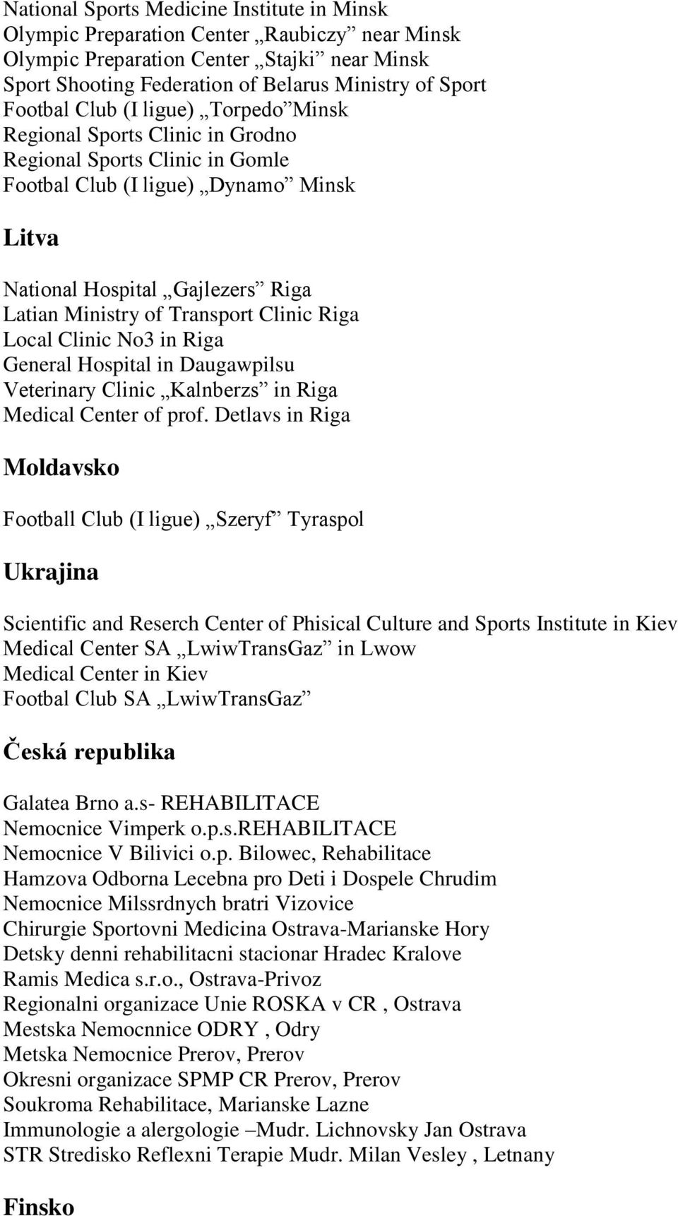 Clinic Riga Local Clinic No3 in Riga General Hospital in Daugawpilsu Veterinary Clinic Kalnberzs in Riga Medical Center of prof.