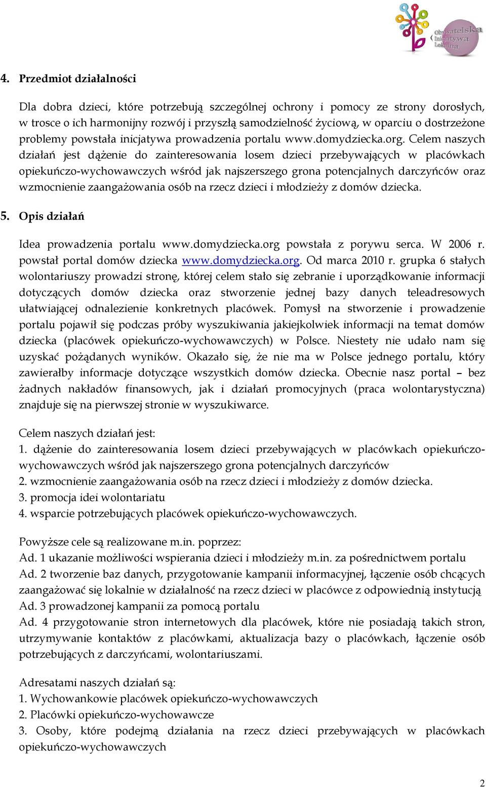 Celem naszych działań jest dążenie do zainteresowania losem dzieci przebywających w placówkach opiekuńczo-wychowawczych wśród jak najszerszego grona potencjalnych darczyńców oraz wzmocnienie