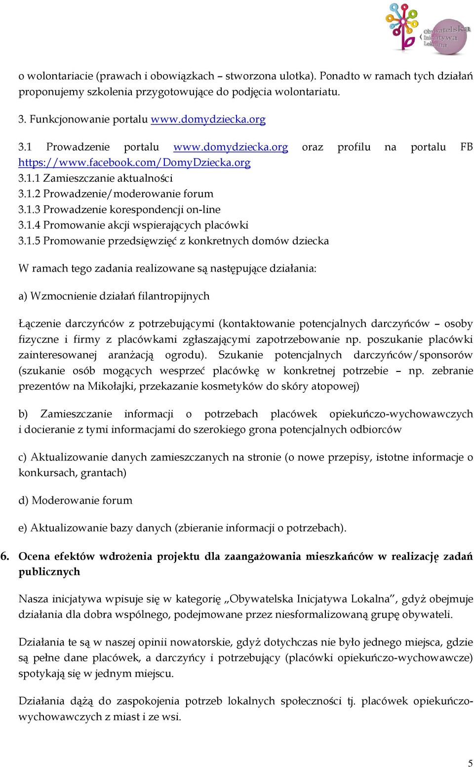 1.4 Promowanie akcji wspierających placówki 3.1.5 Promowanie przedsięwzięć z konkretnych domów dziecka W ramach tego zadania realizowane są następujące działania: a) Wzmocnienie działań