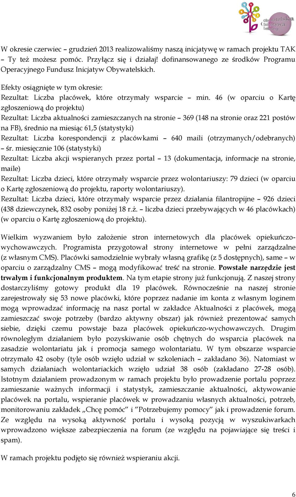 46 (w oparciu o Kartę zgłoszeniową do projektu) Rezultat: Liczba aktualności zamieszczanych na stronie 369 (148 na stronie oraz 221 postów na FB), średnio na miesiąc 61,5 (statystyki) Rezultat: