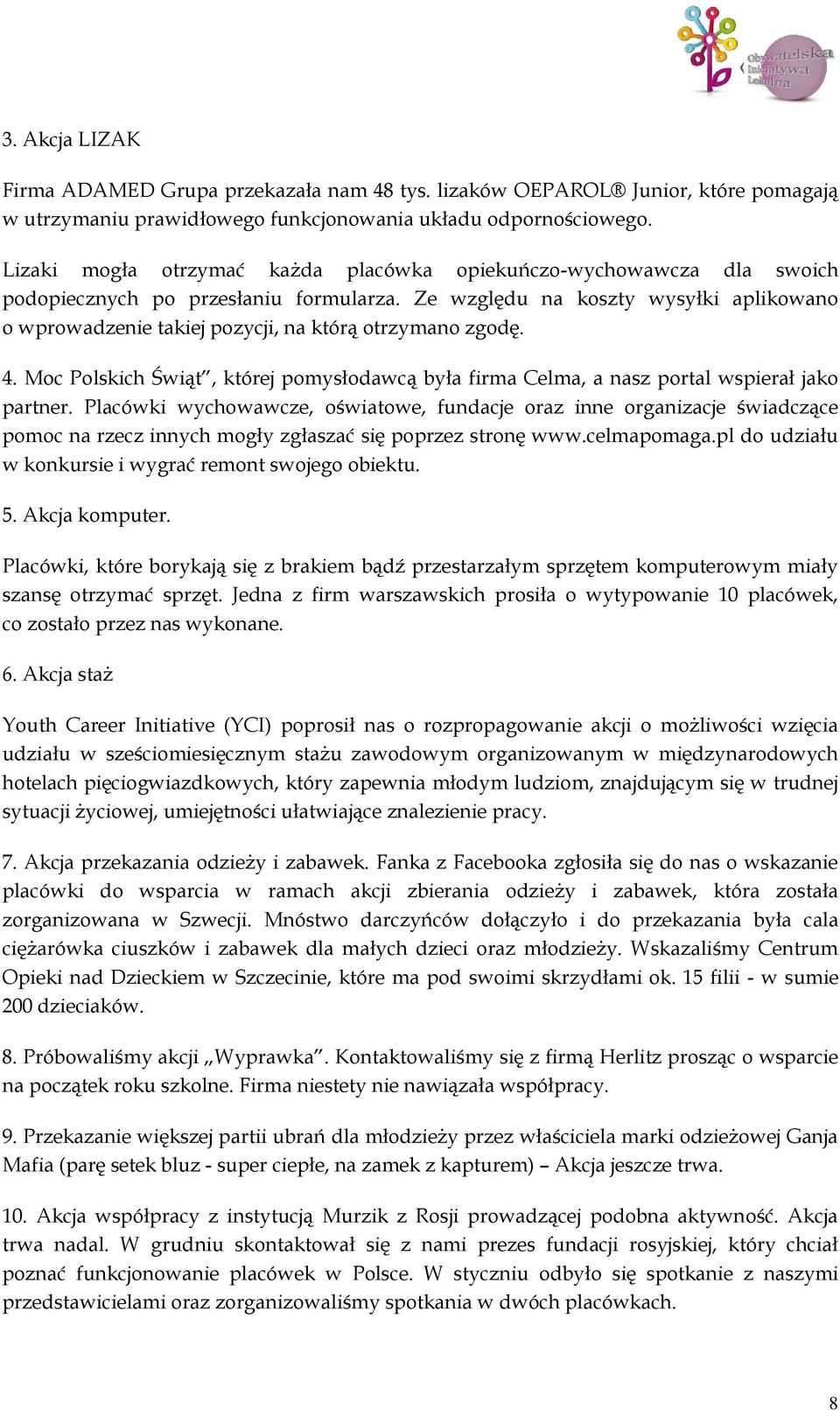 Ze względu na koszty wysyłki aplikowano o wprowadzenie takiej pozycji, na którą otrzymano zgodę. 4. Moc Polskich Świąt, której pomysłodawcą była firma Celma, a nasz portal wspierał jako partner.