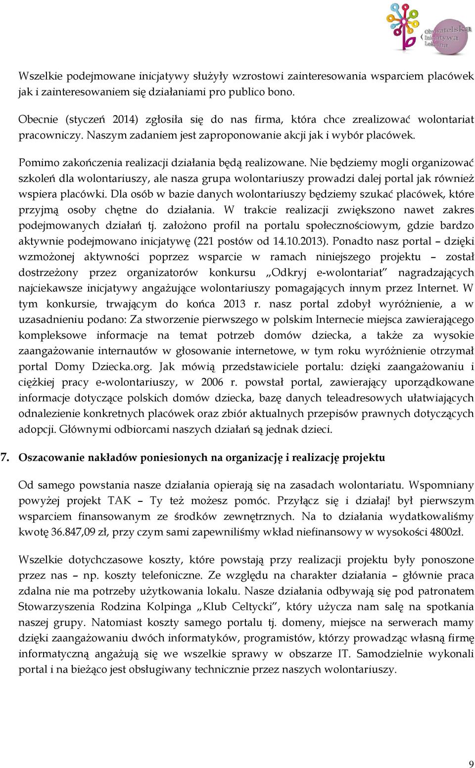 Pomimo zakończenia realizacji działania będą realizowane. Nie będziemy mogli organizować szkoleń dla wolontariuszy, ale nasza grupa wolontariuszy prowadzi dalej portal jak również wspiera placówki.