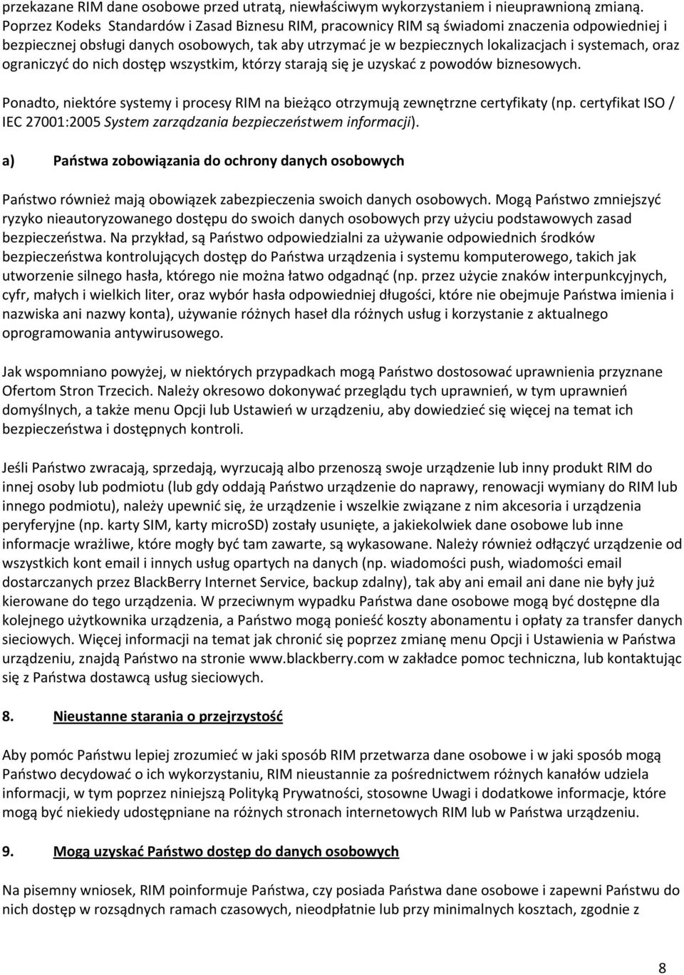 oraz ograniczyć do nich dostęp wszystkim, którzy starają się je uzyskać z powodów biznesowych. Ponadto, niektóre systemy i procesy RIM na bieżąco otrzymują zewnętrzne certyfikaty (np.