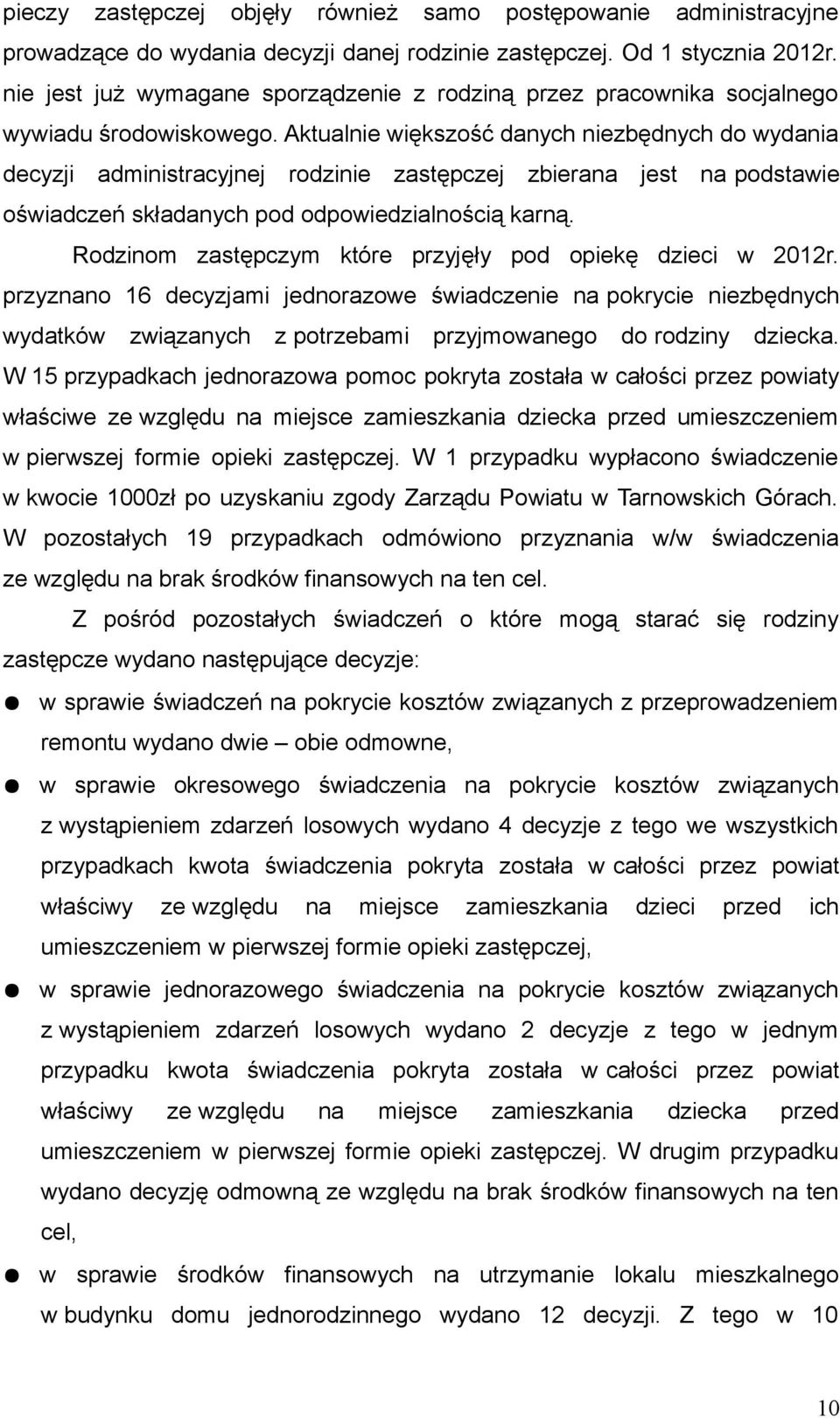 Aktualnie większość danych niezbędnych do wydania decyzji administracyjnej rodzinie zastępczej zbierana jest na podstawie oświadczeń składanych pod odpowiedzialnością karną.