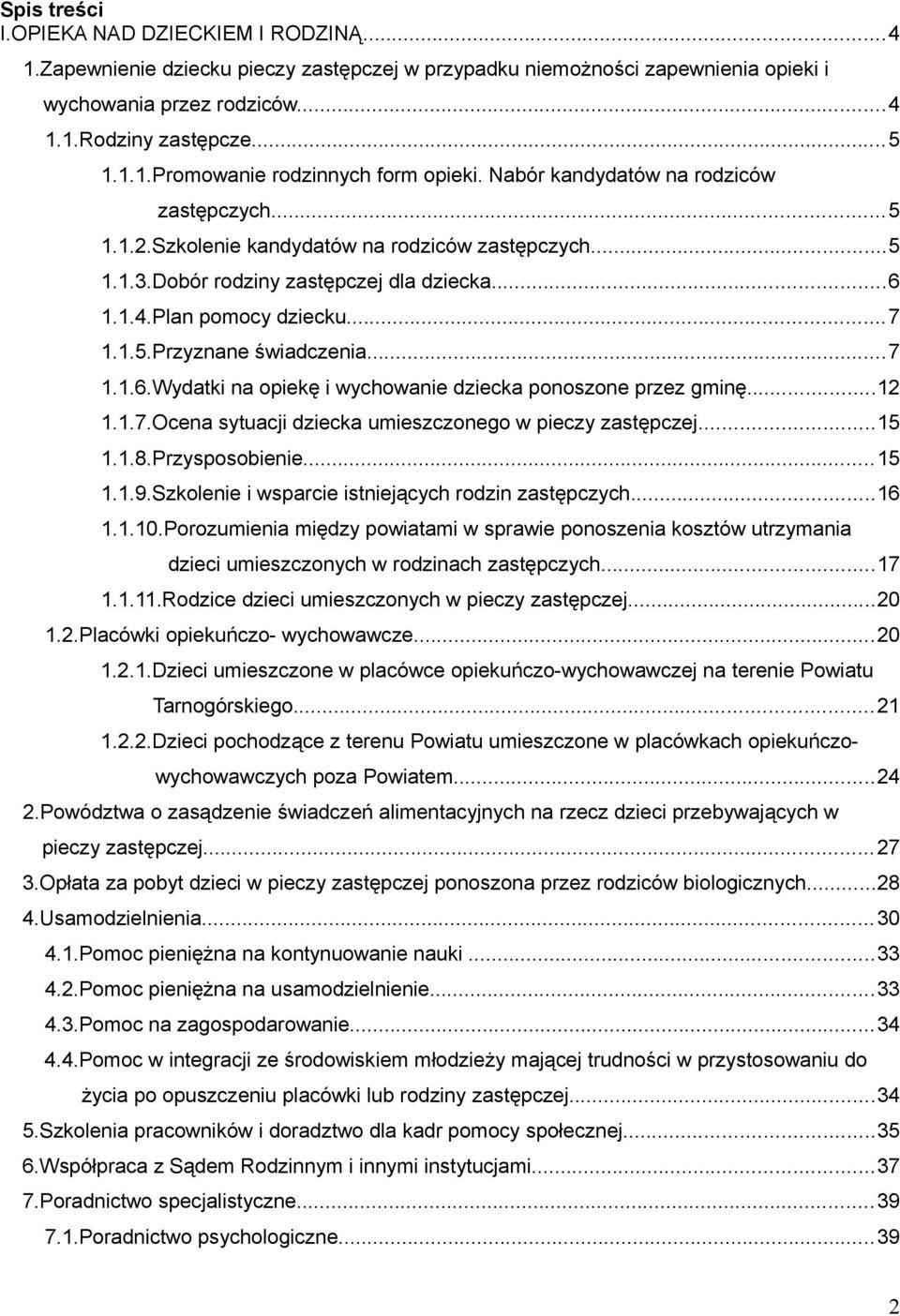 ..7 1.1.6.Wydatki na opiekę i wychowanie dziecka ponoszone przez gminę...12 1.1.7.Ocena sytuacji dziecka umieszczonego w pieczy zastępczej...15 1.1.8.Przysposobienie...15 1.1.9.