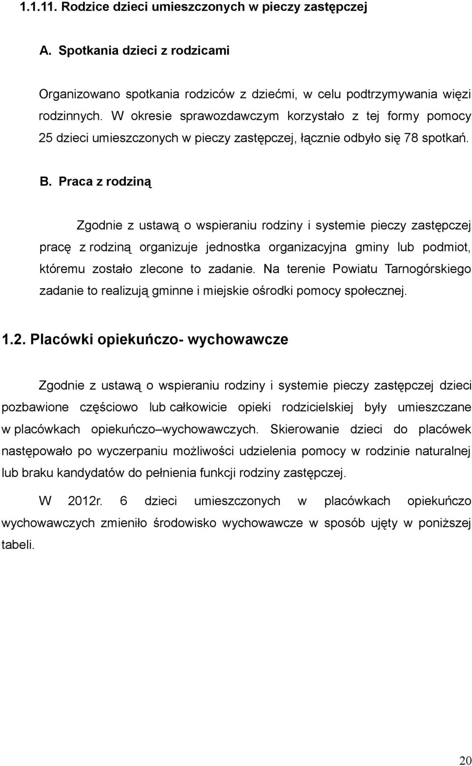 Praca z rodziną Zgodnie z ustawą o wspieraniu rodziny i systemie pieczy zastępczej pracę z rodziną organizuje jednostka organizacyjna gminy lub podmiot, któremu zostało zlecone to zadanie.