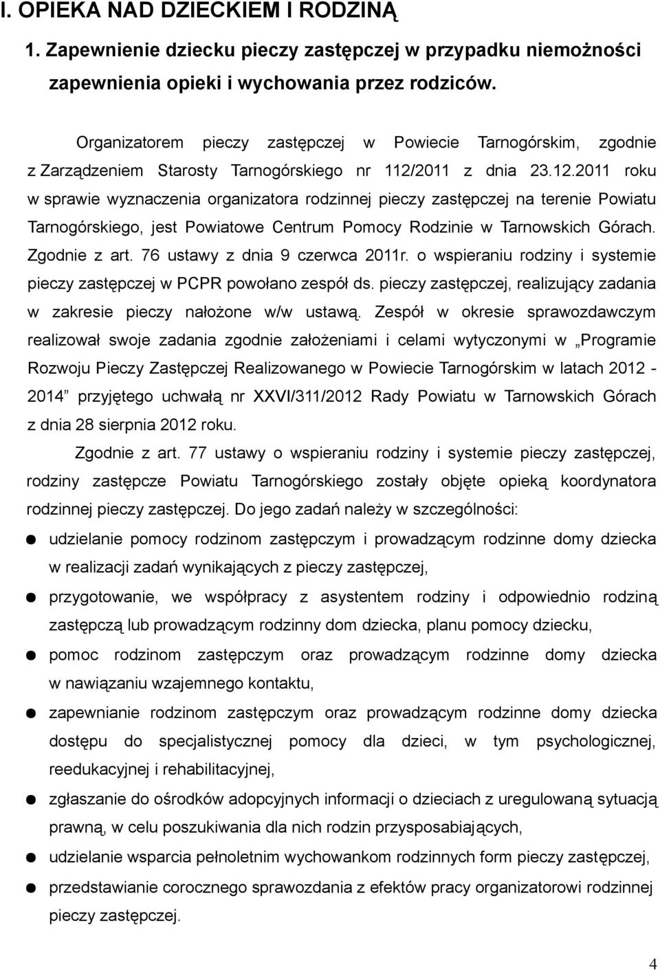 2011 z dnia 23.12.2011 roku w sprawie wyznaczenia organizatora rodzinnej pieczy zastępczej na terenie Powiatu Tarnogórskiego, jest Powiatowe Centrum Pomocy Rodzinie w Tarnowskich Górach.