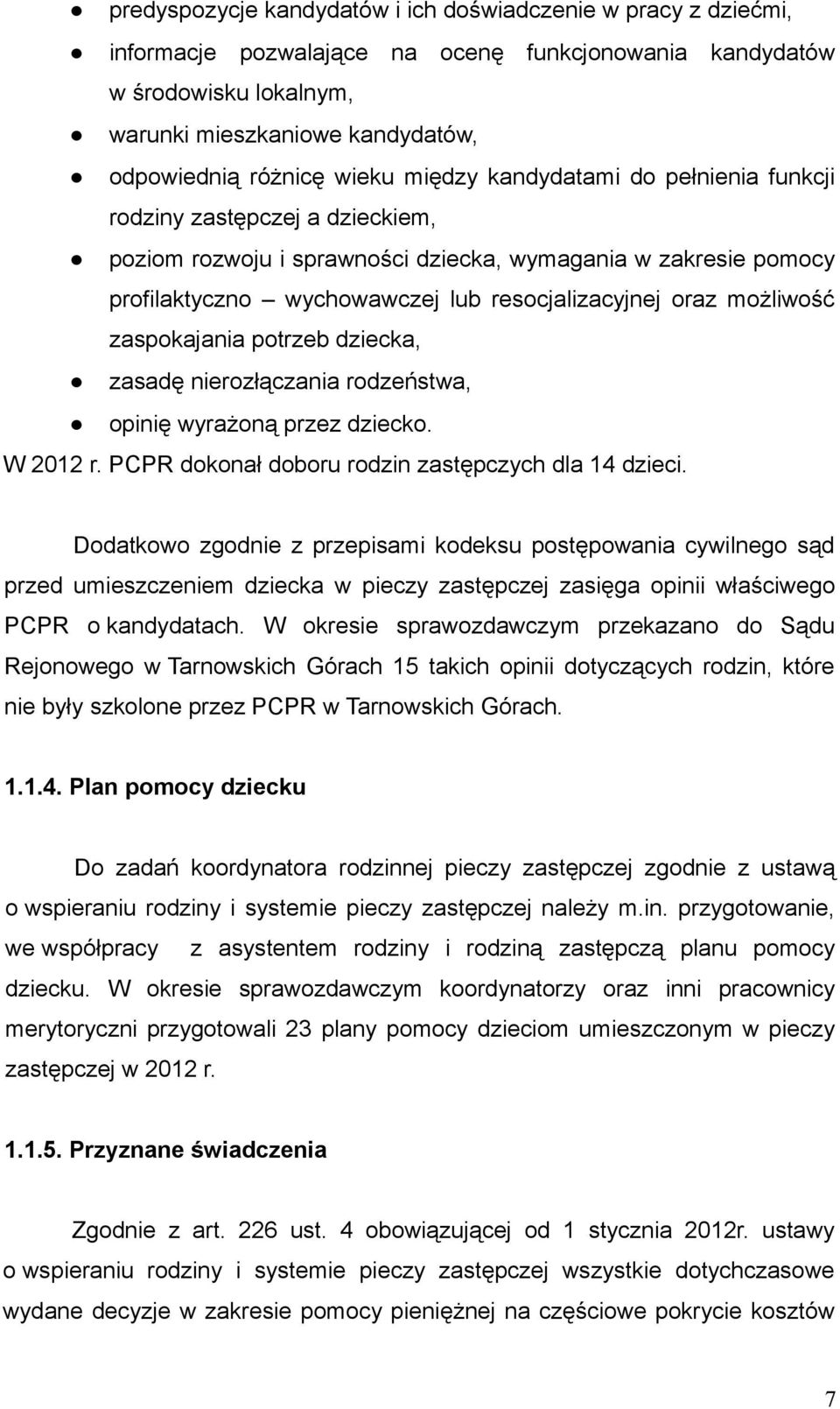 możliwość zaspokajania potrzeb dziecka, zasadę nierozłączania rodzeństwa, opinię wyrażoną przez dziecko. W 2012 r. PCPR dokonał doboru rodzin zastępczych dla 14 dzieci.