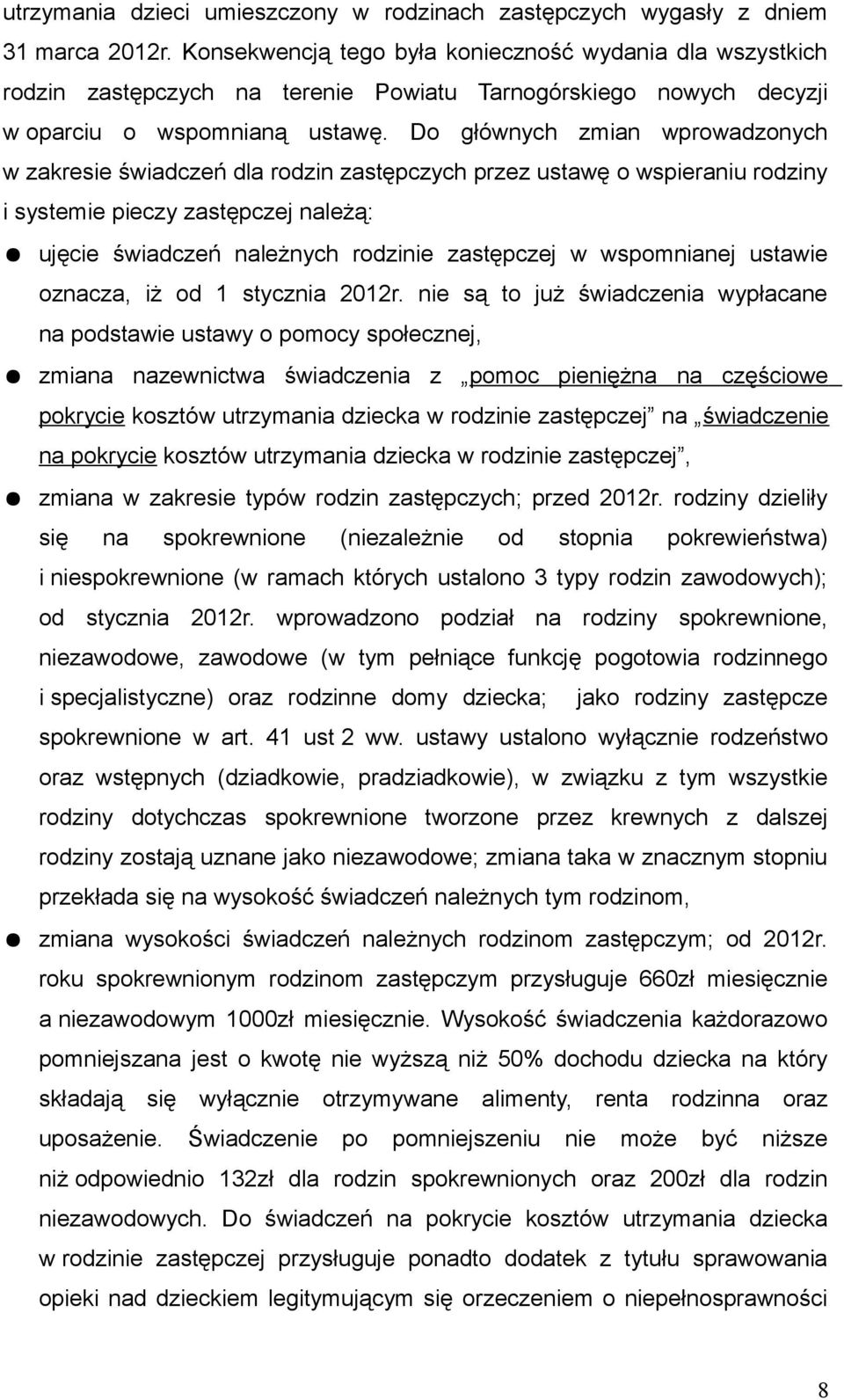 Do głównych zmian wprowadzonych w zakresie świadczeń dla rodzin zastępczych przez ustawę o wspieraniu rodziny i systemie pieczy zastępczej należą: ujęcie świadczeń należnych rodzinie zastępczej w