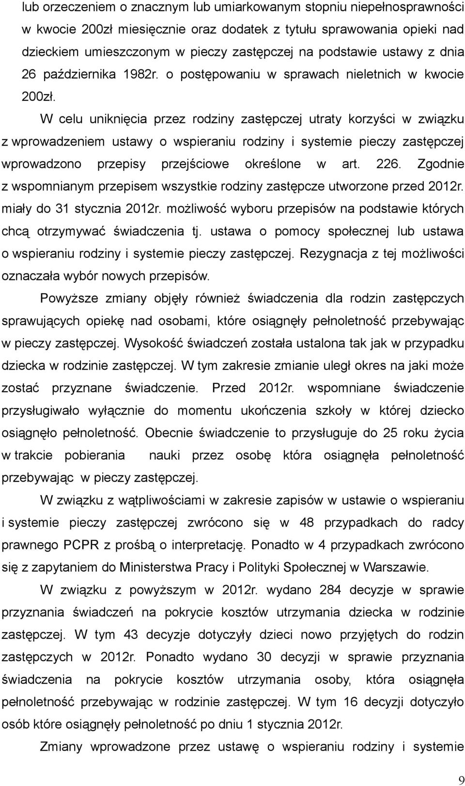 W celu uniknięcia przez rodziny zastępczej utraty korzyści w związku z wprowadzeniem ustawy o wspieraniu rodziny i systemie pieczy zastępczej wprowadzono przepisy przejściowe określone w art. 226.