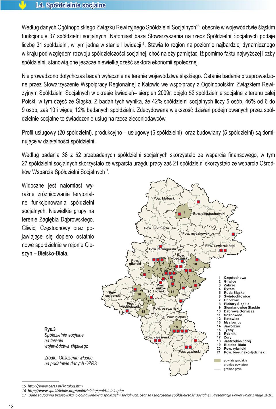 Stawia to region na poziomie najbardziej dynamicznego w kraju pod względem rozwoju spółdzielczości socjalnej, choć należy pamiętać, iż pomimo faktu najwyższej liczby spółdzielni, stanowią one jeszcze