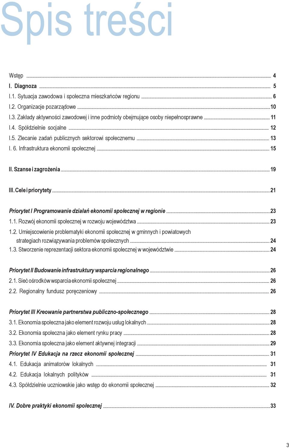 Infrastruktura ekonomii społecznej... 15 II. Szanse i zagrożenia... 19 III. Cele i priorytety... 21 Priorytet I Programowanie działań ekonomii społecznej w regionie...23 1.1. Rozwój ekonomii społecznej w rozwoju województwa.