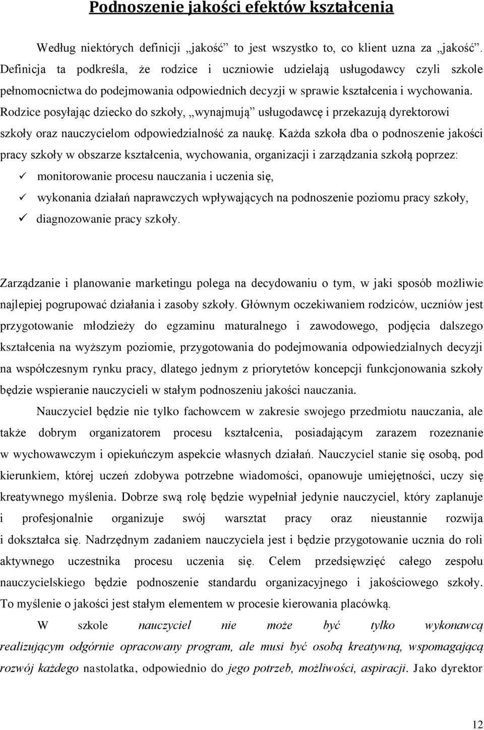 Rodzice posyłając dziecko do szkoły, wynajmują usługodawcę i przekazują dyrektorowi szkoły oraz nauczycielom odpowiedzialność za naukę.