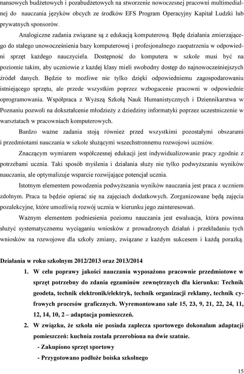 Będę działania zmierzającego do stałego unowocześnienia bazy komputerowej i profesjonalnego zaopatrzenia w odpowiedni sprzęt każdego nauczyciela.