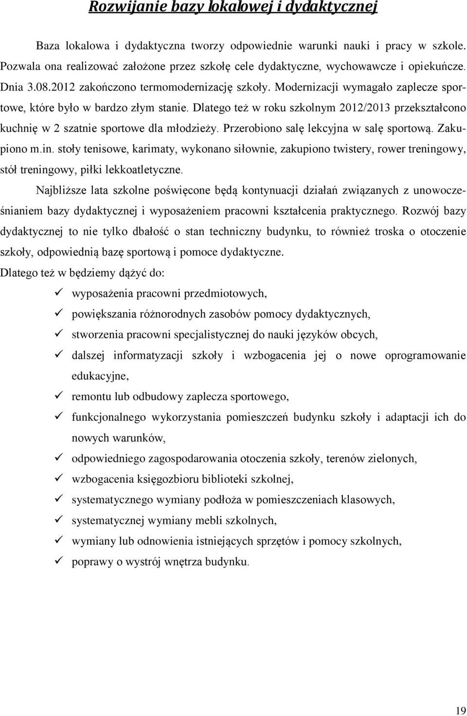 Modernizacji wymagało zaplecze sportowe, które było w bardzo złym stanie. Dlatego też w roku szkolnym 2012/2013 przekształcono kuchnię w 2 szatnie sportowe dla młodzieży.