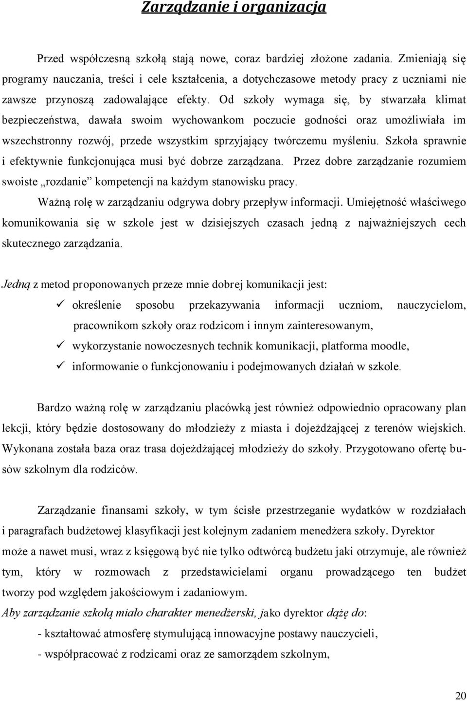 Od szkoły wymaga się, by stwarzała klimat bezpieczeństwa, dawała swoim wychowankom poczucie godności oraz umożliwiała im wszechstronny rozwój, przede wszystkim sprzyjający twórczemu myśleniu.