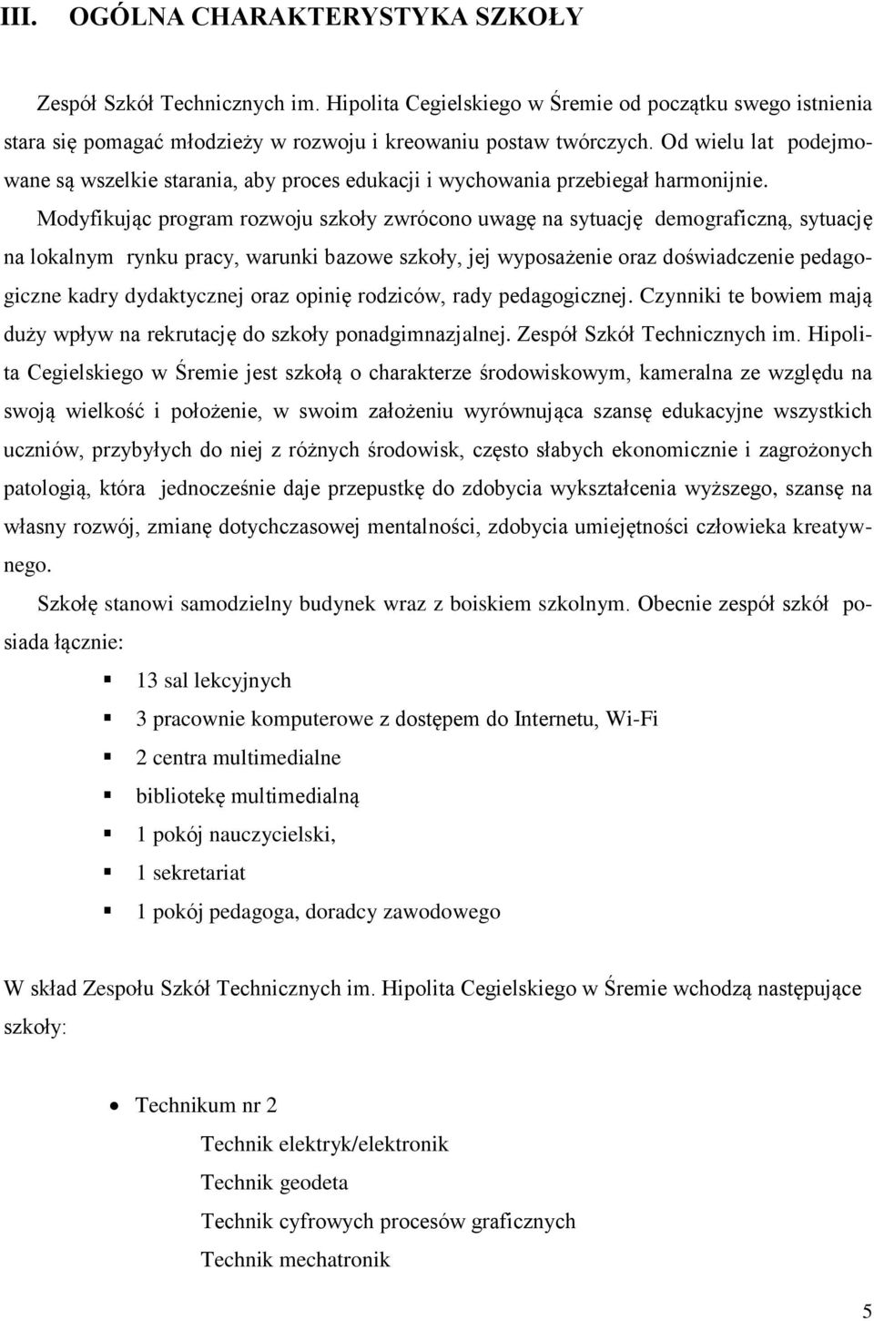 Modyfikując program rozwoju szkoły zwrócono uwagę na sytuację demograficzną, sytuację na lokalnym rynku pracy, warunki bazowe szkoły, jej wyposażenie oraz doświadczenie pedagogiczne kadry