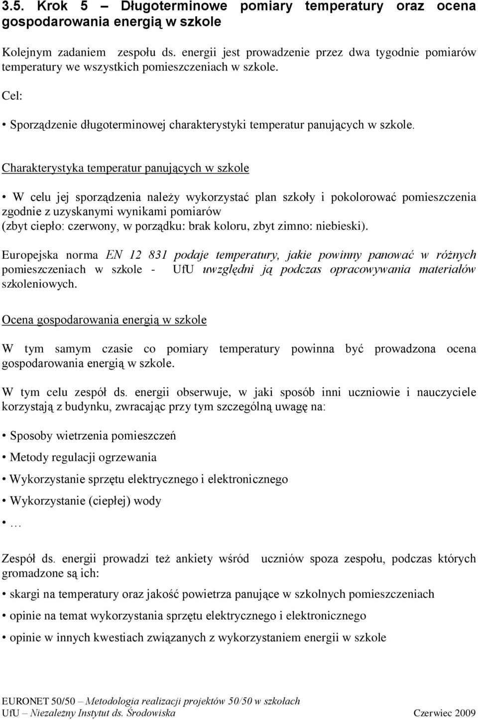 Charakterystyka temperatur panujących w szkole W celu jej sporządzenia należy wykorzystać plan szkoły i pokolorować pomieszczenia zgodnie z uzyskanymi wynikami pomiarów (zbyt ciepło: czerwony, w